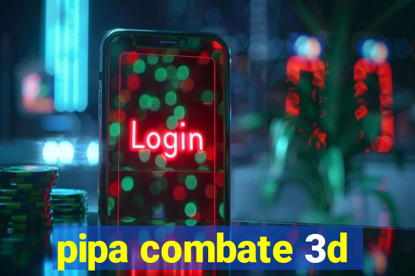 pipa combate 3d